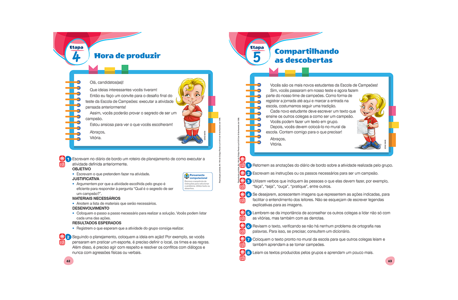 Propõe atividade de pesquisa em meios impressos e digitais, de maneira que o aluno colha informações necessárias para resolver a situação-problema. Traz sempre o boxe Hora de escrever!, para que registre as informações pesquisadas.