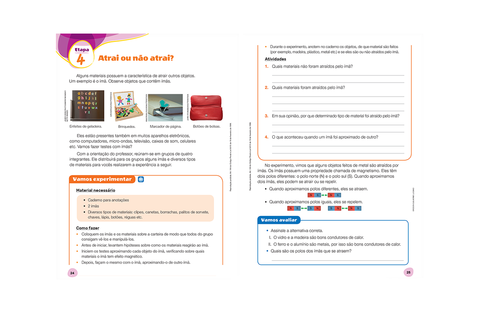 Propõe atividade de pesquisa em meios impressos e digitais, de maneira que o aluno colha informações necessárias para resolver a situação-problema. Traz sempre o boxe Hora de escrever!, para que registre as informações pesquisadas.