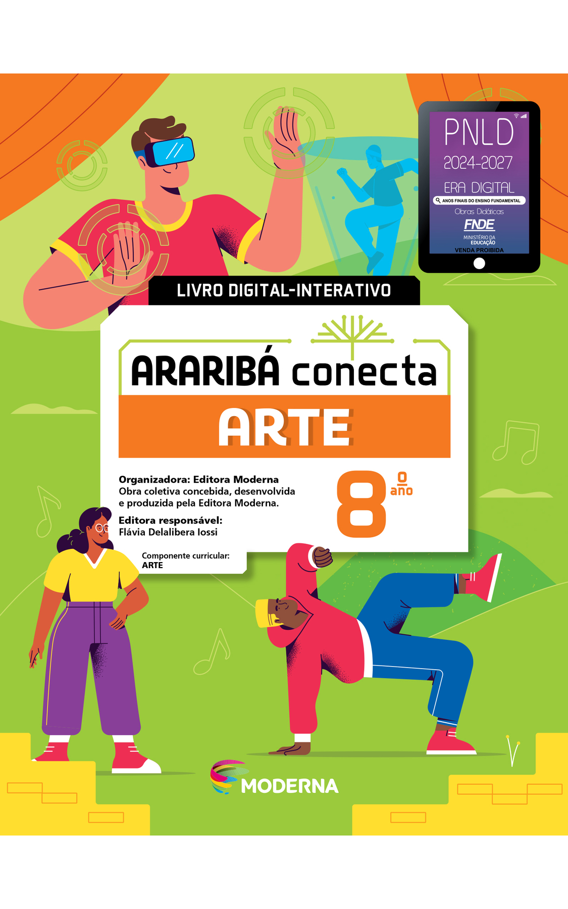 Capa. LIVRO DIGITAL-INTERATIVO. Ao centro, o título: ARARIBÁ conecta – ARTE 8º ano. Acima, ilustração de uma árvore com galhos verdes e sem folhas. E abaixo, as informações: Organizadora: Editora Moderna. Obra coletiva concebida, desenvolvida e produzida pela Editora Moderna. Editora responsável: Flávia Delalibera Iossi. Componente curricular: ARTE. Na parte inferior, logotipo da editora Moderna, composto por linhas curvadas nas cores: rosa, amarelo, verde e azul, à esquerda. E à direita, o nome da editora. Ao fundo, ilustrações, na parte superior, um menino de cabelo castanho e camiseta vermelha com um videogame em formato de visor nos olhos. Ele está com as mãos levantadas. Em frente há a imagem de um menino correndo. Na parte inferior, uma menina de cabelo preto, camiseta amarela, calça roxa e tênis vermelho está observando um menino de cabelo loiro, calça azul, casaco e tênis vermelho que está com uma mão e um pé apoiados no chão e os outros levantados. No canto superior direito, selo do PNLD 2024-2027 representado por um tablet com o texto: PNLD 2024-2027, Era Digital, Anos Finais do Ensino Fundamental, Obras didáticas, FNDE, Ministério da Educação, Venda proibida.