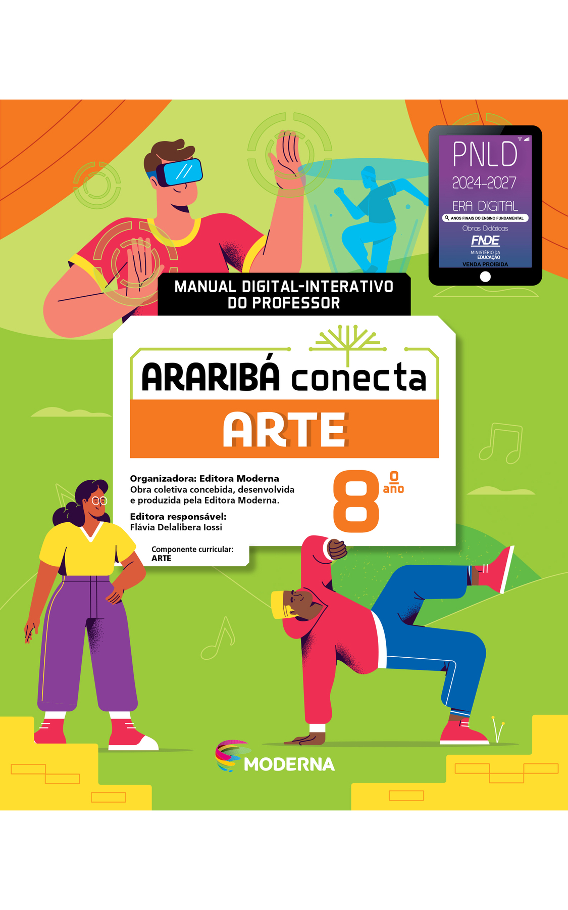 Capa. MANUAL DIGITAL-INTERATIVO DO PROFESSOR. Ao centro, o título: ARARIBÁ conecta – ARTE 8º ano. Acima, ilustração de uma árvore com galhos verdes e sem folhas. E abaixo, as informações: Organizadora: Editora Moderna. Obra coletiva concebida, desenvolvida e produzida pela Editora Moderna. Editora responsável: Flávia Delalibera Iossi. Componente curricular: ARTE. Na parte inferior, logotipo da editora Moderna, composto por linhas curvadas nas cores: rosa, amarelo, verde e azul, à esquerda. E à direita, o nome da editora. Ao fundo, ilustrações, na parte superior, um menino de cabelo castanho e camiseta vermelha com um videogame em formato de visor nos olhos. Ele está com as mãos levantadas. Em frente há a imagem de um menino correndo. Na parte inferior, uma menina de cabelo preto, camiseta amarela, calça roxa e tênis vermelho está observando um menino de cabelo loiro, calça azul, casaco e tênis vermelho que está com uma mão e um pé apoiados no chão e os outros levantados.
No topo, à direita, um selo nas cores preto, lilás e azul, com o texto: PNLD 2024-2027, Era Digital, Anos Finais do Ensino Fundamental, Obras didáticas, FNDE, Ministério da Educação, Venda proibida.