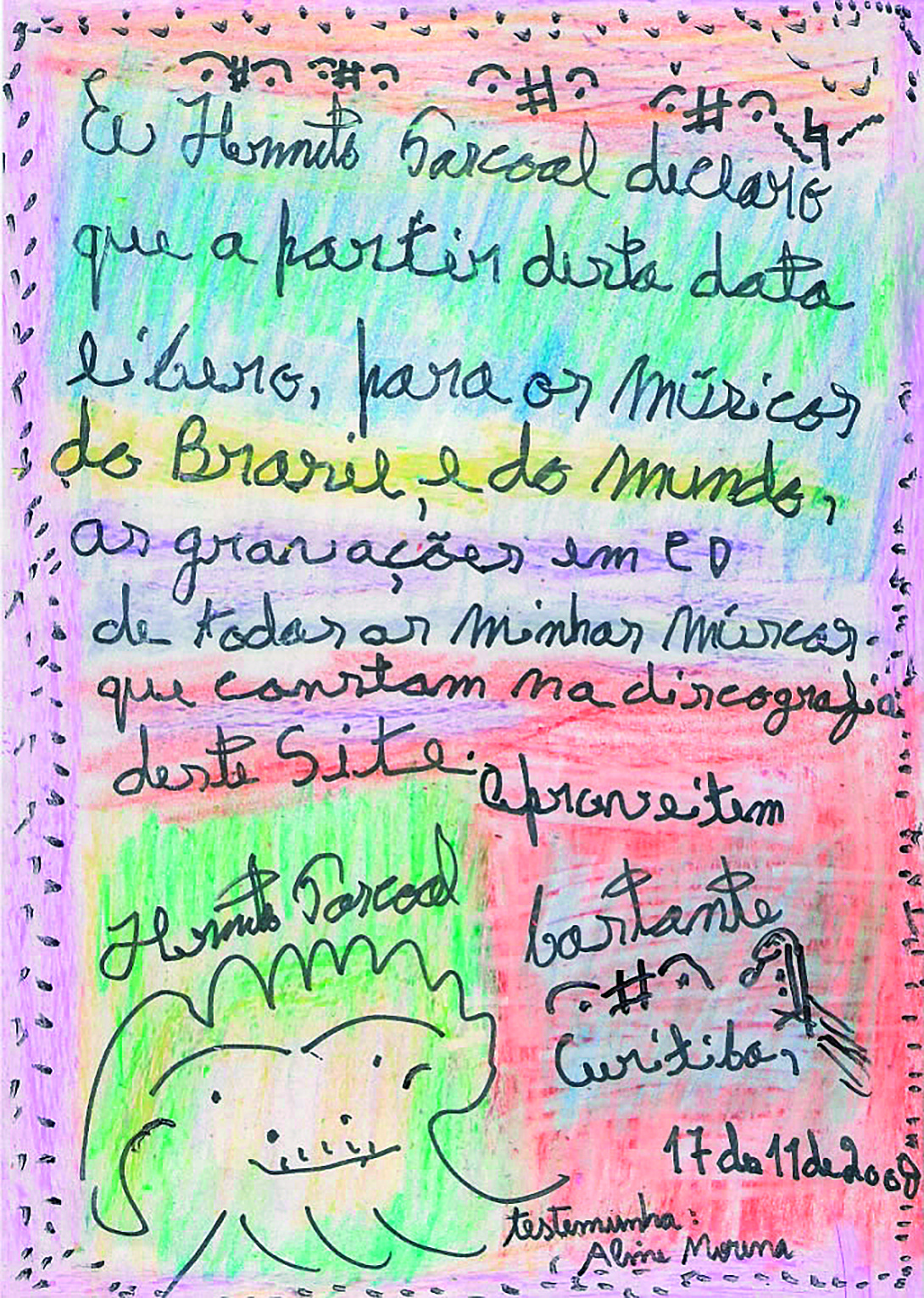 Ilustração. Bilhete colorido escrito com letra infantil, que diz 'Eu Hermeto Pascoal declaro que a partir desta data libero, para os músicos do Brasil e do mundo, as gravações em CD de todas as minhas músicas que constam na discografia deste site. Aproveitem bastante. 17 de 11 de 2008. Testemunha: Aline Morena'. Na base do recado, há um desenho abstrato junto à assinatura do artista que se assemelha a uma face de pessoa sorrindo.