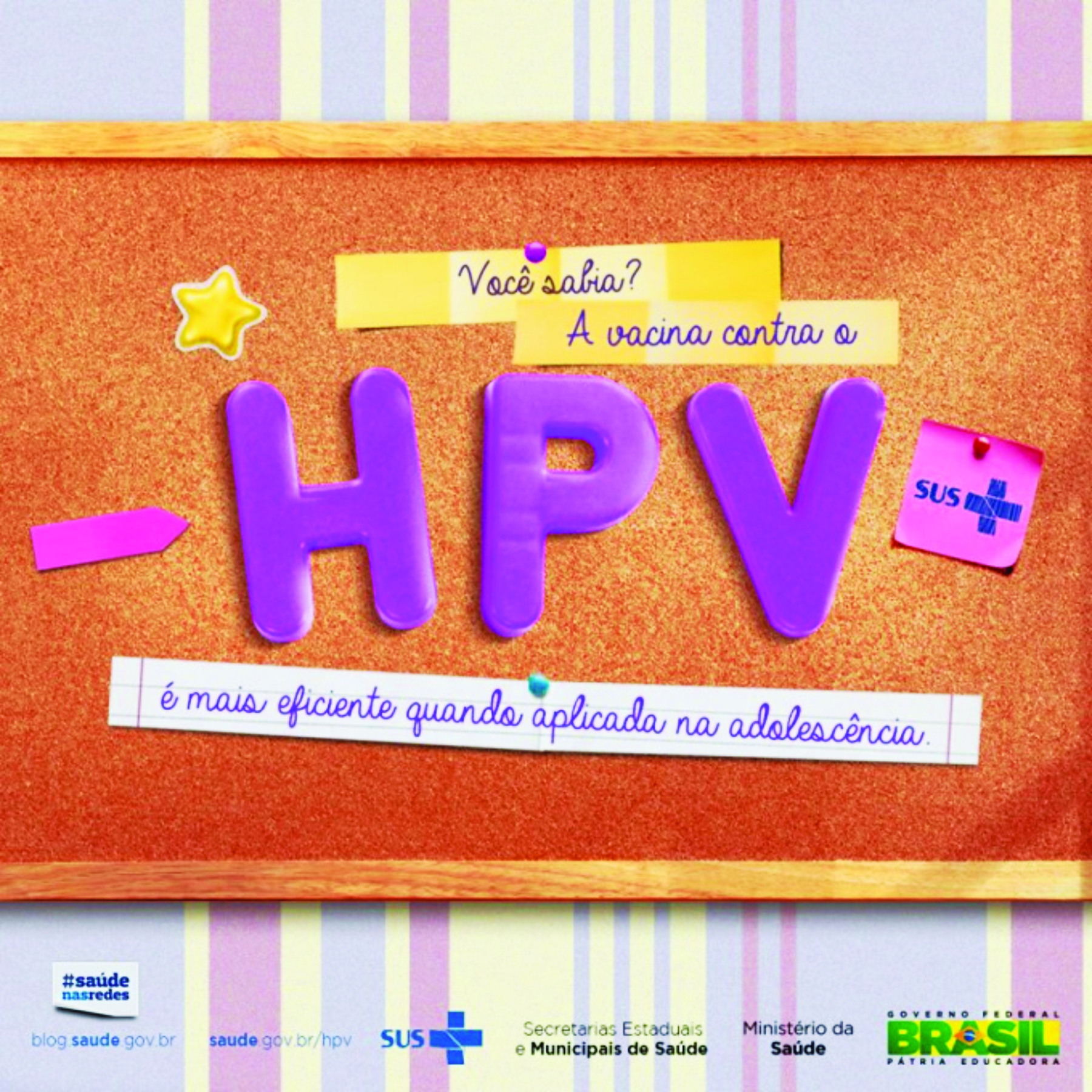 Cartaz. Ao centro, um quadro com papéis pregados por alfinetes e com as informações: Você sabia? A vacina contra o HPV é mais eficiente quando aplicada na adolescência. Na lateral esquerda adesivos em formato de estrela e de seta. Na lateral direita, um papel com o logotipo do SUS. Na parte inferior, os sites: blog.saude.gov.br; saúde.gov.br/hpv; logotipo do SUS; logotipo das Secretarias Estaduais e Municipais de Saúde; logotipo do Ministério da Saúde; logotipo do Governo Federal.