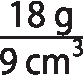 18 gramas sobre 9 centímetros cúbicos