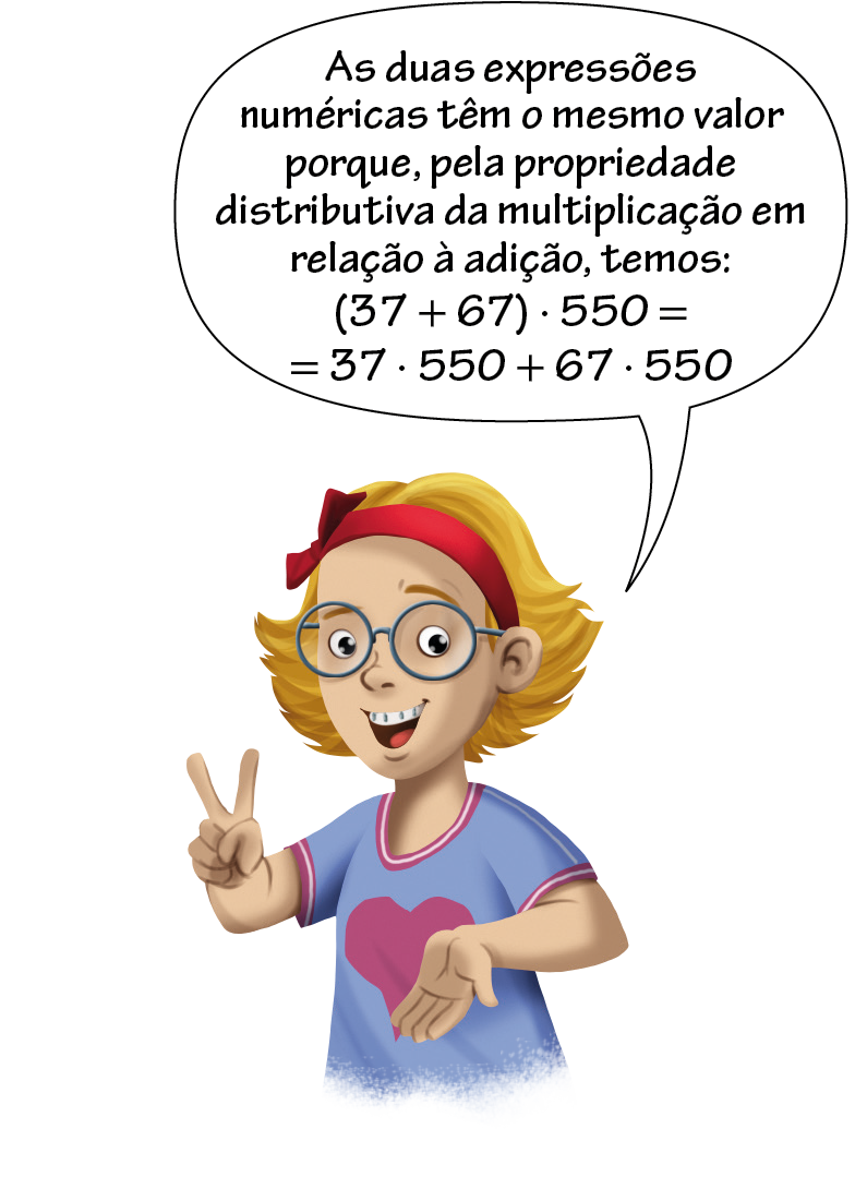 Ilustração. Menina branca, de cabelo loiro com uma fita vermelha, usando óculos e uma camiseta azul com um coração no centro,   com a mão direita levantada mostrando os dedos indicador e médio, fala: as duas expressões numéricas têm o mesmo valor porque, pela propriedade distributiva da multiplicação em relação à adição, temos: abre parênteses 37 + 67 fecha parênteses vezes 550 igual a 37 vezes 550 + 67 vezes 550.