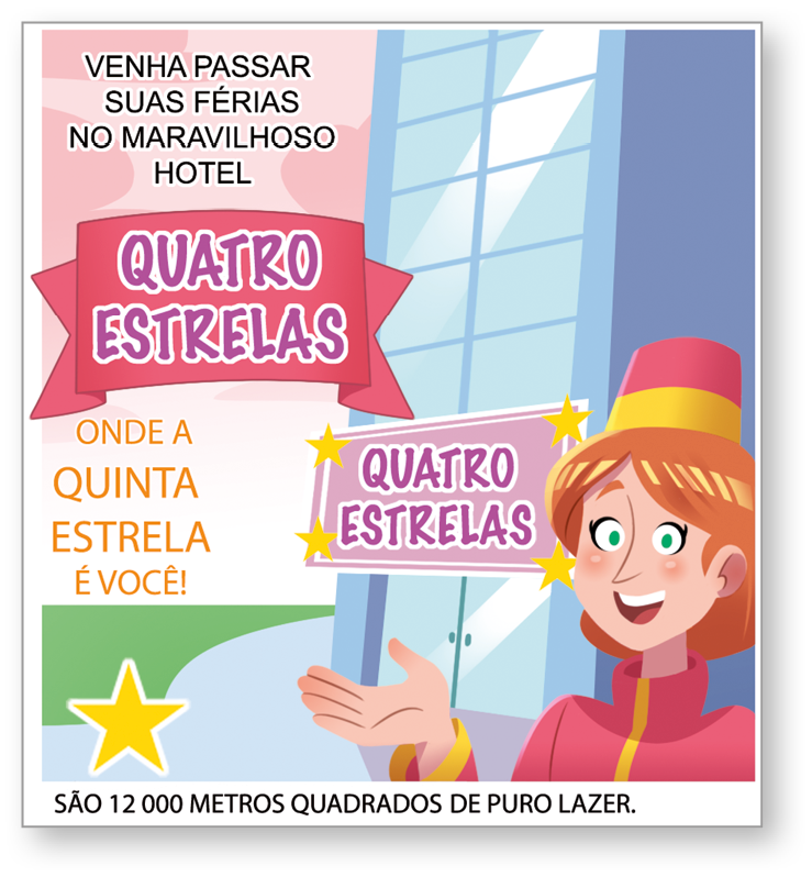 Ilustração. Cartaz de propaganda de um hotel. Ao fundo um prédio azul e na porta de entrada um letreiro retangular com uma estrela em cada canto escrito: Quatro Estrelas. 
À esquerda, o anúncio: venha passar suas férias no maravilhoso hotel Quatro Estrelas, onde a quinta estrela é você! Abaixo uma estrela amarela. 
À direita, uma mulher branca de cabelo marrom, usando um chapéu vermelho e amarelo, blusa também vermelha e amarela, com a palma da mão direita para cima.
Na parte inferior, escrito: são 12 mil metros quadrados de puro lazer.