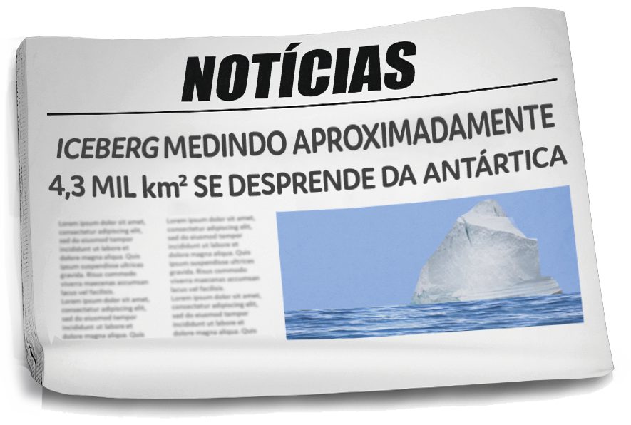 Ilustração. Jornal dobrado ao meio, destaque para a notícia: Iceberg medindo aproximadamente 4 vírgula 3 mil quilômetros quadrados se desprende da Antártica. Abaixo, fato ocorrido em 20 de maio de 2 mil e 21.