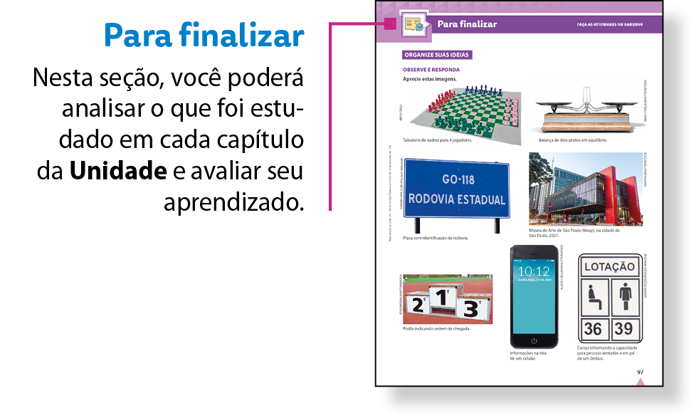 Esquema. Reprodução em tamanho reduzido de uma página da seção Para finalizar. Na página, é possível identificar que a seção é composta por imagens que retomam o conteúdo da Unidade.
Na parte superior, há um fio com a indicação: Para finalizar. Nesta seção, você poderá analisar o que foi estudado em cada capítulo da Unidade e avaliar seu aprendizado.