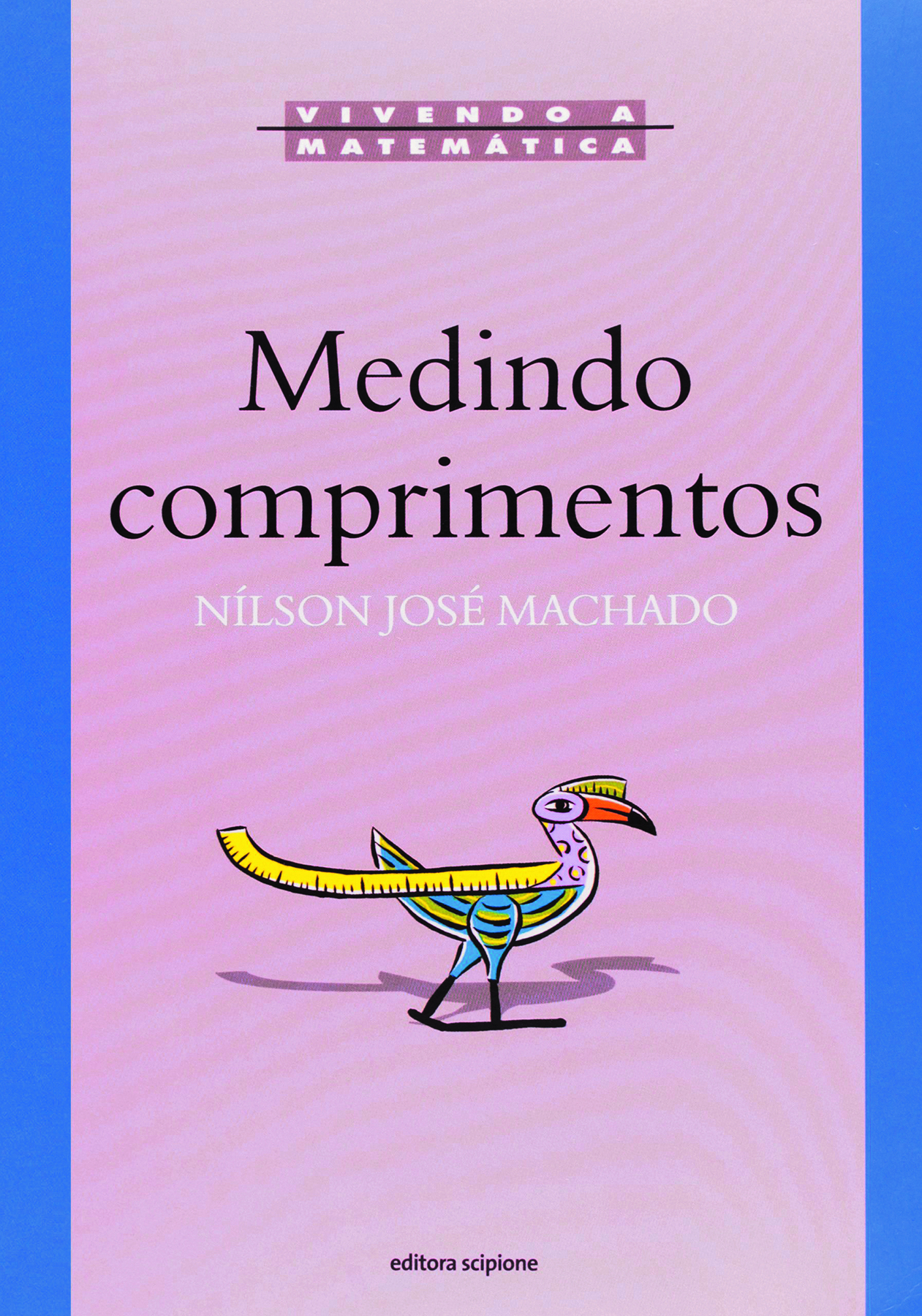 Fotografia. Capa do livro, título: Medindo comprimentos, autor: Nílson José Machado, na parte superior, escrito em preto e branco em fundo rosa. Abaixo, no centro da capa uma ave colorida, de perfil, com uma régua amarela substituindo sua asa. Atrás, sombra da ave.