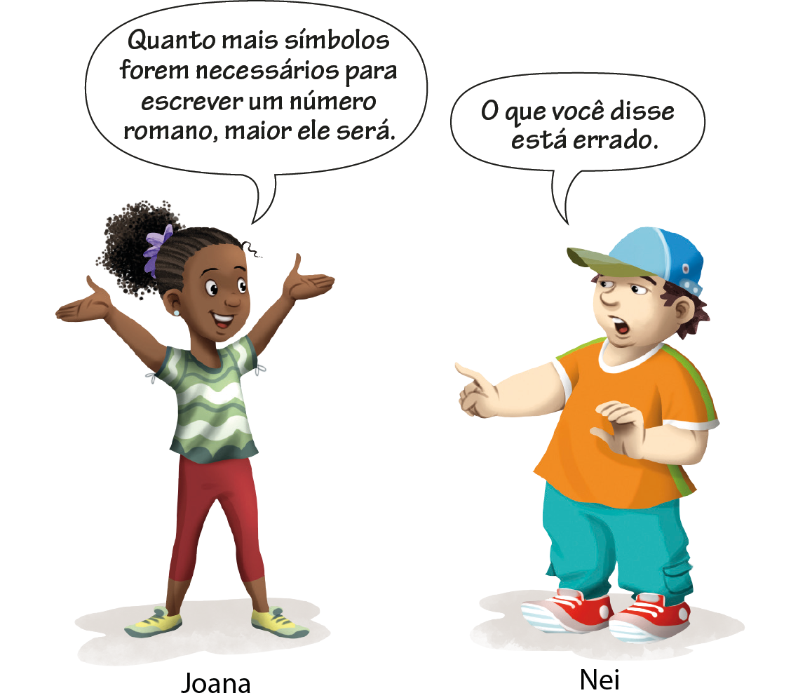 Ilustração. Joana, menina negra com os braços levantados falando: Quanto mais símbolos forem necessários para escrever um número romano, maior ele será. Nei, menino branco acenando com o dedo indicador para Joana, falando: O que você disse está errado.