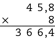 Esquema. Algoritmo tradicional da multiplicação. 8 vezes 45 vírgula 8 igual a 366 vírgula 4. 
Na primeira linha o número 45 vírgula 8.
Abaixo, à esquerda, o sinal de multiplicação e à direita, o número 8.
Abaixo, traço horizontal. 
Abaixo, o número 366 vírgula 4, alinhado com os algarismos da linha anterior.