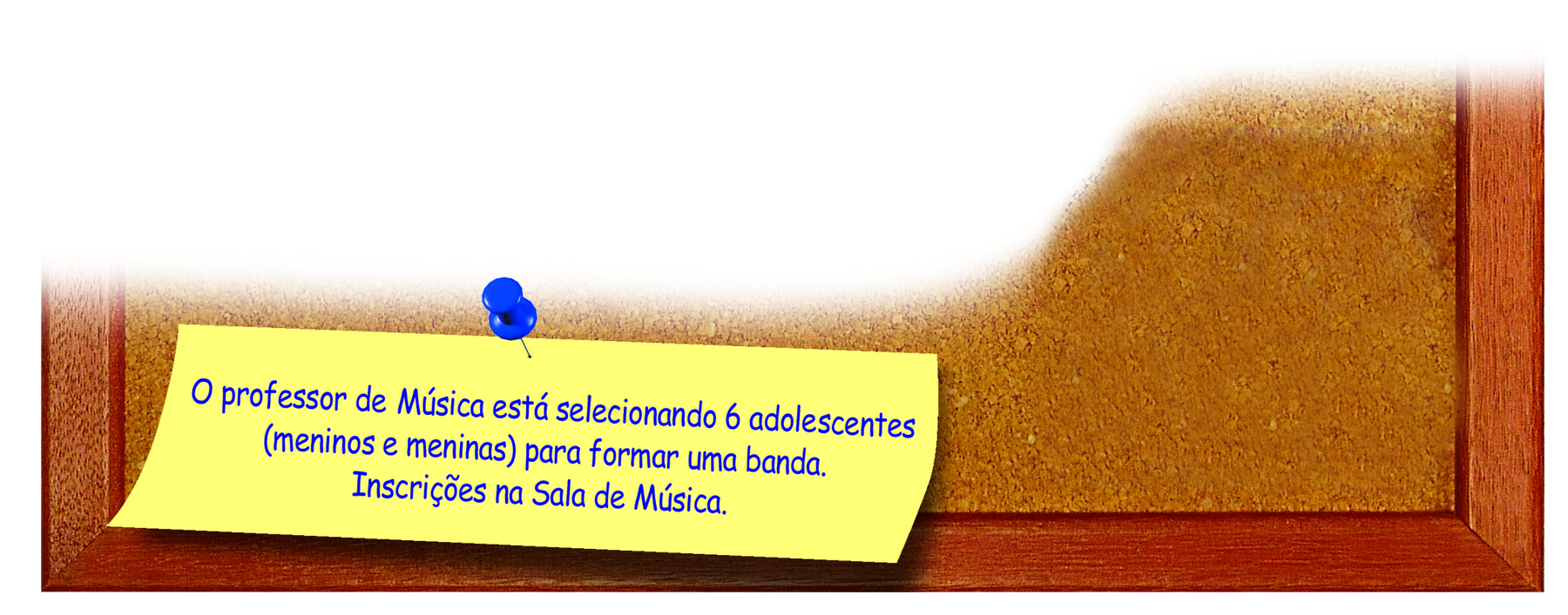 Ilustração. Parte de um quadro com um pedaço de papel preso com um alfinete. No papel há o seguinte texto: O professor de Música está selecionando 6 adolescentes (meninos e meninas) para formar uma banda. Inscrições na Sala de Música.