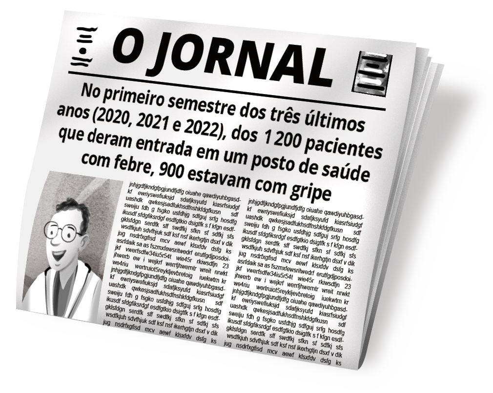 Ilustração. Jornal chamado O JORNAL dobrado com a manchete: No primeiro semestre dos três últimos anos, abre parênteses 2020, 2021 e 2022 fecha parênteses, dos 1200 pacientes que deram entrada em um posto de saúde com febre, 900 estavam com gripe. Abaixo, ilustração de um homem de óculos de jaleco branco. Ao lado, um texto não legível.