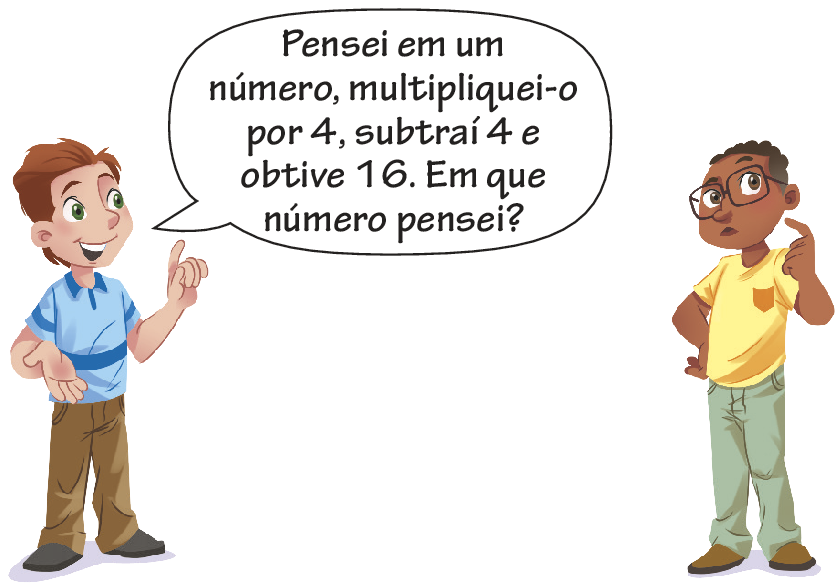 Ilustração. Homem de cabelo castanho, camiseta azul e calça marrom, com a mão direita aberta e a mão esquerda com o dedo indicador esticado para cima. Ele diz: Pensei em um número, multipliquei-o por 4, subtraí 4 e obtive 16. Em que número pensei? Ao lado, rapaz moreno de óculos, camiseta amarela, calça verde, sapato marrom, olhando para cima, com a mão direita apoiada na cintura e a mão esquerda com o dedo indicador esticado perto do rosto para dar a sensação de que está pensando.