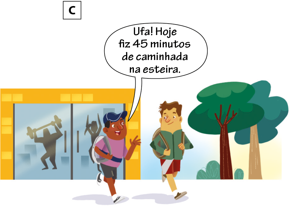 Ilustração C. Dois rapazes com mochila nas costas saindo da academia. Eles estão lado a lado. O homem a esquerda diz: Ufa! Hoje fiz 45 minutos de caminhada na esteira.