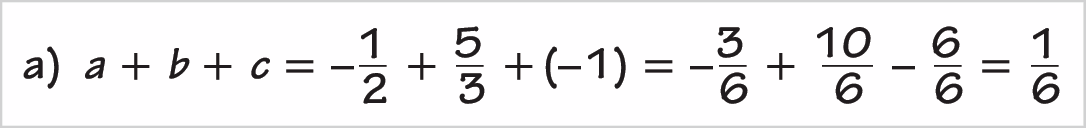 Quadro destacando o item a. Sentença matemática. a mais b, mais c, igual, menos fração 1 meio, mais fração 5 terços, mais, abre parênteses, menos 1, fecha parênteses, igual, menos fração 3 sextos, mais fração 10 sextos, menos fração 6 sextos, igual, fração 1 sexto.