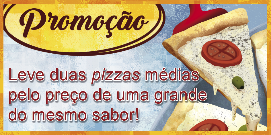 Ilustração. Cartaz com o texto: Promoção. Leve duas pizzas médias pelo preço de uma grande do mesmo sabor. No canto direito do cartaz há uma fatia de pizza.