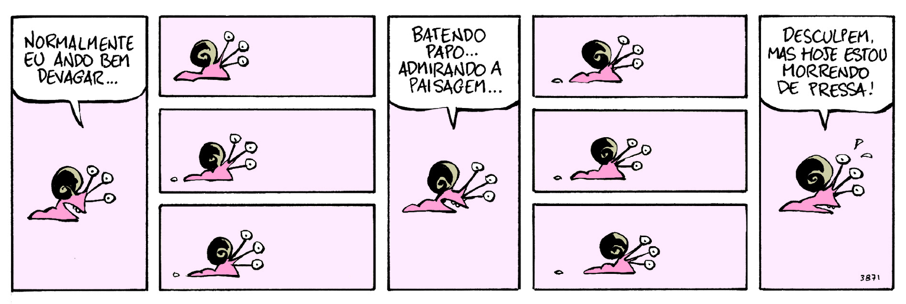 Tirinha. 9 cenas. Personagem: caramujo de três antenas. Cena 1: Caramujo diz: Normalmente eu ando bem devagar... . Cenas 2, 3 e 4: Caramujo posicionado à esquerda do quadrinho, a cada cena ele se desloca bem pouco em direção à direita. Cena 5: Caramujo diz: Batendo papo... Admirando a paisagem... . Cenas 6, e 7: Caramujo posicionado à esquerda do quadrinho, a cada cena ele se desloca bem pouco em direção à direita. Cena 8: caramujo quase centralizado no quadrinho, mas ainda à esquerda. Cena 9: Caramujo diz: Desculpem, mas hoje estou morrendo de pressa!