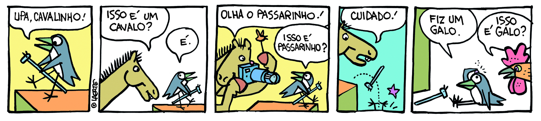 Tirinha. Em 5 cenas. Personagens: Uma andorinha, um cavalo e um galo. Cena 1. A andorinha está montada em um cavalinho de madeira, sobre uma mesa, e diz: UPA, CAVALINHO! Cena 2. Aparece um cavalo atrás dela, que diz: ISSO É UM CAVALO? A andorinha olha para ele, andando para a frente, e diz: É. Cena 3. O cavalo segura com uma pata uma máquina fotográfica e, com a outra, um boneco de passarinho, e diz: OLHA O PASSARINHO! A andorinha continua andando para a frente, próximo à beirada da mesa, olha para ele e diz: ISSO É PASSARINHO? Cena 4. O cavalo diz: CUIDADO! A andorinha aparece de pernas para o alto, caindo da mesa.  Cena 5. A andorinha está sentada no chão, com um calombo na cabeça; ela leva uma das asas à cabeça e diz: FIZ UM GALO. No canto esquerdo do quadrinho aparece um galo, que diz: ISSO É GALO?