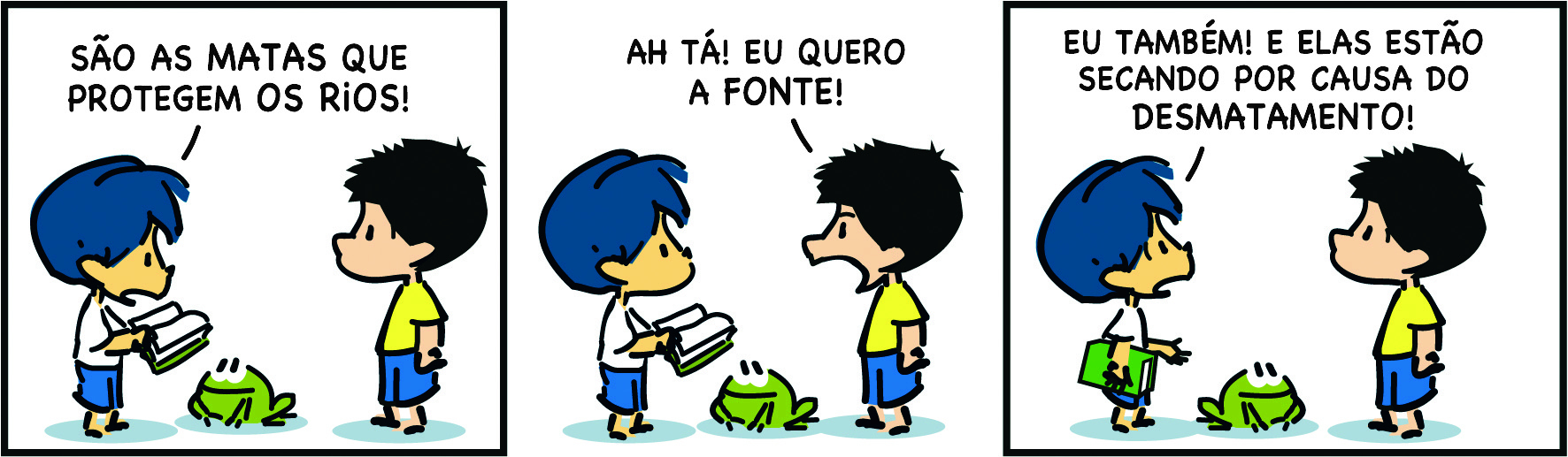 Tirinha. Em três cenas. Personagens: Armandinho, menino com cabelos azuis, usando camiseta branca e short azul. Amigo de Armandinho, menino de cabelos pretos espetados, usando camiseta amarela e short azul. Entre os dois personagens, há um sapo. Cena 1. Armandinho segura um livro e, olhando para o livro, diz: SÃO AS MATAS QUE PROTEGEM OS RIOS! O amigo de Armandinho olha para ele. Cena 2. Com uma expressão de desconfiança, o amigo de Armandinho diz: AH TÁ! EU QUERO A FONTE! Armandinho olha para ele, segurando o livro aberto. Cena 3. Olhando para o amigo, com o livro fechado debaixo do braço, Armandinho diz: EU TAMBÉM! E ELAS ESTÃO SECANDO POR CAUSA DO DESMATAMENTO!