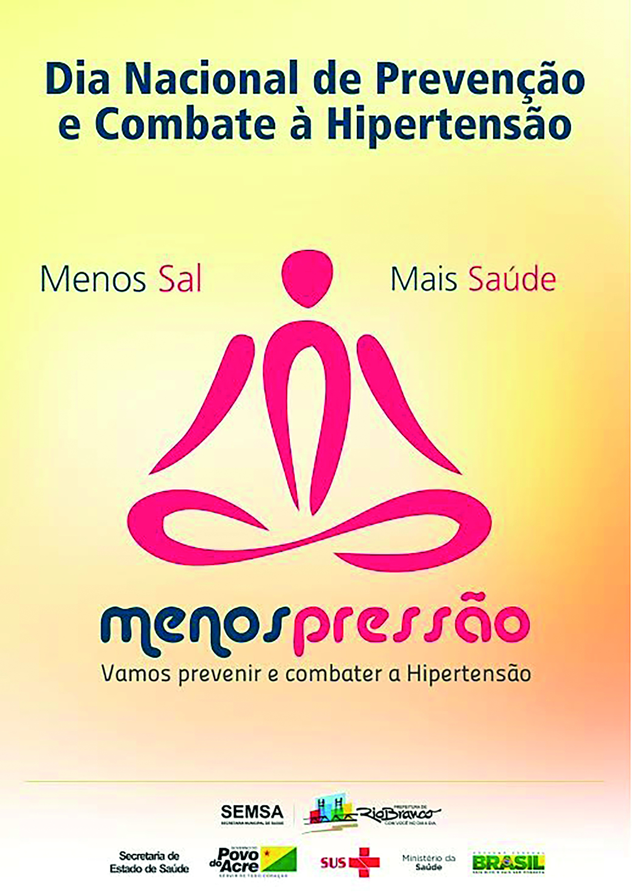 Cartaz. Na parte superior há o texto: Dia Nacional de Prevenção e Combate à Hipertensão. Mais abaixo, há o texto: Menos Sal, Mais Saúde. 
Na parte inferior há o texto: menos pressão. Vamos prevenir e combater a Hipertensão. Ao centro, a ilustração da silhueta de uma pessoa sentada com as pernas cruzadas e com as mãos sobre as pernas.