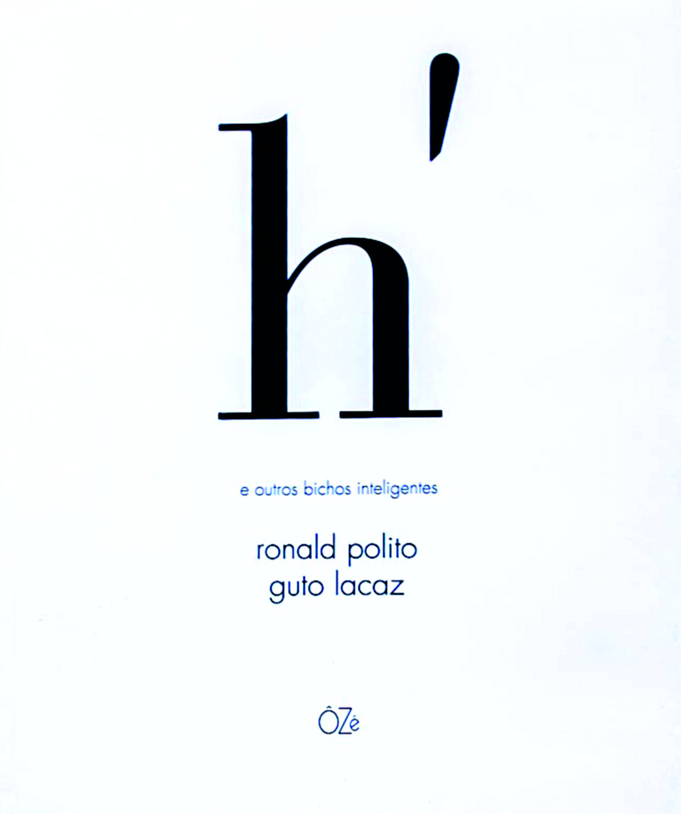 Capa de livro. Sobre fundo branco, há, na parte superior, o título do livro: h' e outros bichos inteligentes; e na parte inferior, o nome dos autores: Ronald Polito e Guto Lacaz.