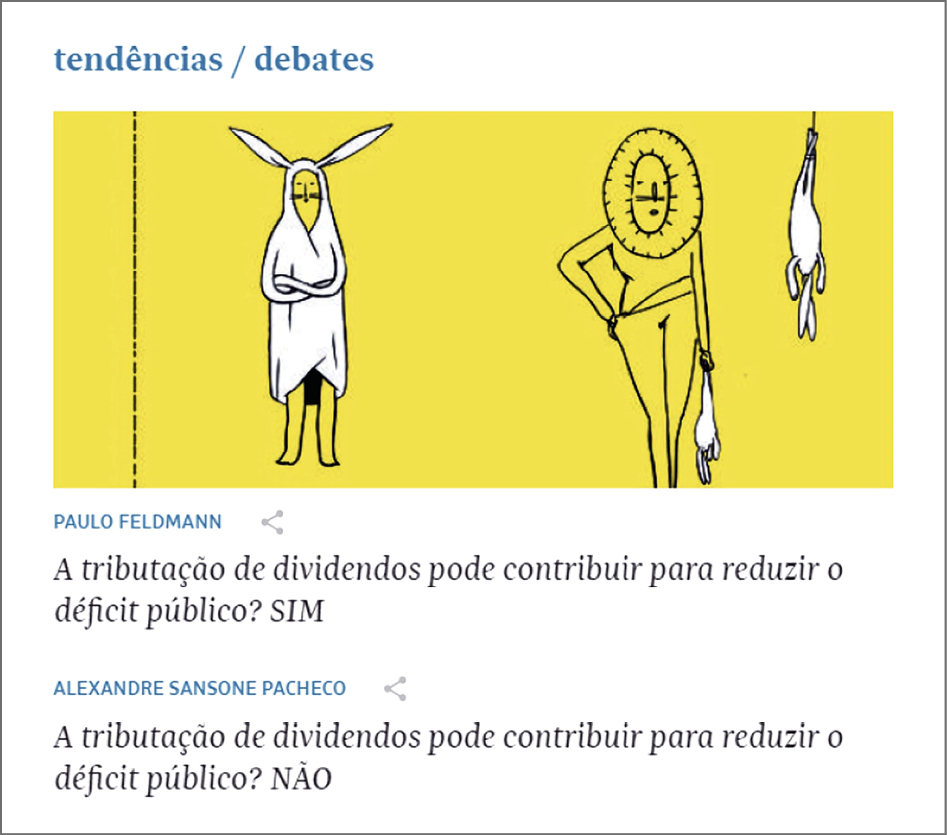 Fotografia. Reprodução de página de jornal on-line. Na parte superior, o título do caderno: 'tendências /debates'. Abaixo, sobre fundo amarelo, ilustração de uma pessoa em pé, de braços cruzados, vestindo um roupão branco com orelhas e bigodes longos semelhantes aos de um coelho. Ao lado, ilustração de uma pessoa com um adorno semelhante a uma juba. Ela segura com a outra mão, como se fosse uma bolsa, um objeto branco semelhante a uma ave morta/um coelho morto. À direita, ilustração desse mesmo objeto branco, ampliado, suspenso no teto. Abaixo, textos opinativos e nomes de quem emite cada opinião: 'PAULO FELDMANN', 'A tributação de dividendos pode contribuir para reduzir o déficit público?', 'SIM'; e 'ALEXANDRE SANDONE PACHECO', 'A tributação de dividendos pode contribuir para reduzir o déficit público?', 'NÃO'.