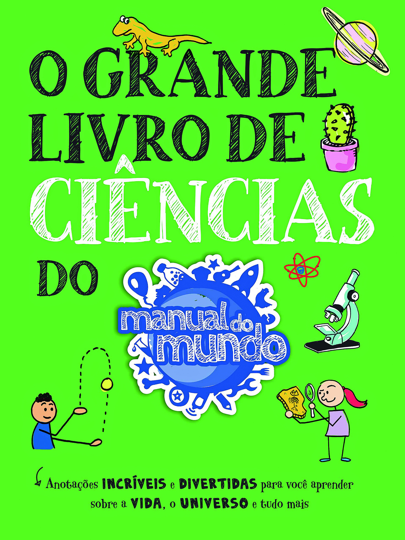 Fotografia. Reprodução de capa de livro. Na parte superior, o título: O GRANDE LIVRO DE CIÊNCIAS DO MANUAL DO MUNDO. Abaixo, o texto: 'Anotações INCRÍVEIS e DIVERTIDAS para você aprender sobre a VIDA, o UNIVERSO e tudo mais'. Sobre fundo verde há ilustrações de um lagarto, um planeta, um cacto, um modelo atômico, um microscópio, um menino jogando uma bolinha e uma menina segurando uma lupa.