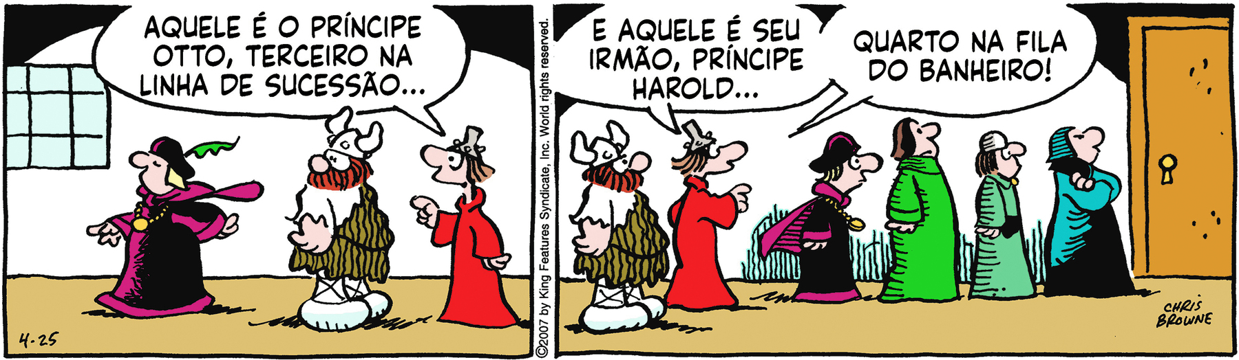 Tirinha. Personagens: Hagar: um viking, homem ruivo corpulento e barbudo com elmo de chifres vestindo trajes esfarrapados. Eddie: homem magro de chapéu semelhante a um funil vestindo manto vermelho. Tirinha em duas cenas. Cena 1. À esquerda, um homem usando um chapéu semelhante a uma boina com uma pena, vestindo um manto vermelho e preto com um colar dourado caminha ao lado de Hagar e Eddie, que estão diante um do outro, com a atenção voltada para o homem que passa por eles. Eddie diz: 'AQUELE É O PRÍNCIPE OTTO, TERCEIRO NA LINHA DE SUCESSÃO...'. Cena 2. À esquerda, Hagar e Eddie estão lado a lado, voltados para uma fila de quatro pessoas. Eddie diz: 'E AQUELE É SEU IRMÃO, PRINCIPE HAROLD... QUARTO NA FILA DO BANHEIRO!'.