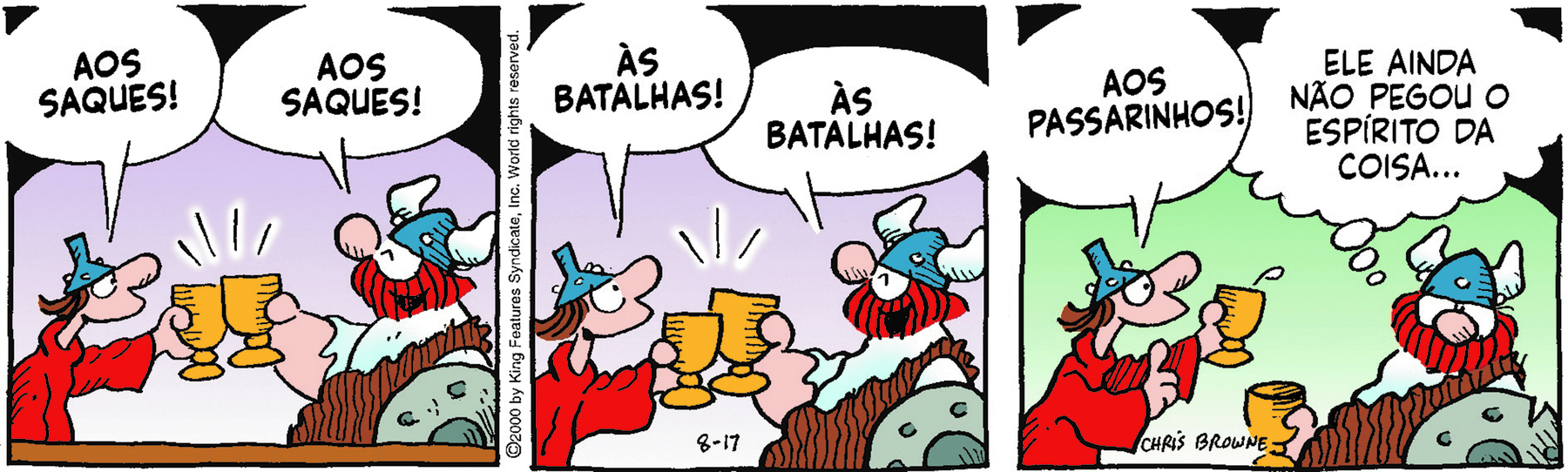 Tirinha. Personagens: Hagar: um viking, homem ruivo corpulento e barbudo com elmo de chifres vestindo trajes esfarrapados. Eddie: homem magro de chapéu semelhante a um funil vestindo manto vermelho, em três cenas. Cena 1. Eddie e Hagar estão diante um do outro, em frente ao balcão de uma taverna, segurando taças e brindando, ambos dizendo: 'AOS SAQUES!'. Cena 2. Eddie e Hagar, ainda segurando taças, fazem outro brinde, ambos dizendo: 'ÀS BATALHAS!'. Cena 3. Eddie propõe um novo brinde e diz: 'AOS PASSARINHOS!', e Hagar, como se voltasse para o leitor da tirinha, pensa: 'ELE AINDA NÃO PEGOU O ESPÍRITO DA COISA...'.