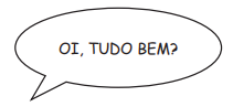 Imagem: Ilustração. Balão de fala: em forma elíptica e é contornado por uma linha contínua. Em seu interior está a expressão “OI, TUDO BEM?”.  Fim da imagem.