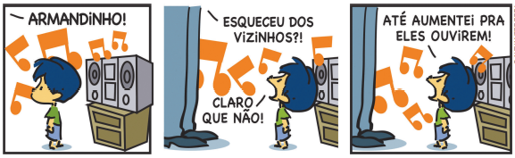 Imagem: Tirinha. É composta por três quadros e apresenta Armandinho, um menino de cabelo azul e usa camiseta verde e bermuda. Ele está parado no centro uma sala com aparelho de som.  Q1: Armandinho está parado diante da caixa de som.  Q2: Apresenta o destaque das pernas de uma pessoa adulta que diz: “ESQUECEU DOS VIZINHOS?!”. Armandinho olha para o alto, encarando o adulto e exclama: “CLARO QUE NÃO!”. Q3: Diante do adulto, ele continua: “ATÉ AUMENTEI PRA ELES OUVIREM!”. Fim da imagem.