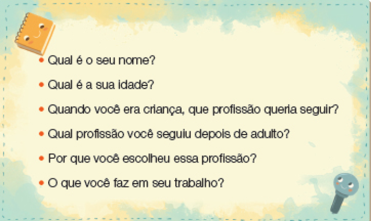 Imagem: Ilustração. Cartaz com desenhos de um caderno e uma chave e, ao meio, as perguntas: • Qual é o seu nome? • Qual é a sua idade? • Quando você era criança, que profissão queria seguir? • Qual profissão você seguiu depois de adulto? • Por que você escolheu essa profissão? • O que você faz em seu trabalho?    Fim da imagem.