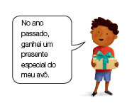 Imagem: Ilustração. Menino de cabelo cacheado castanho, vestindo camiseta vermelha e bermuda azul, está segurando um presente branco com laço azul. Ele diz “no ano passado, ganhei um presente especial do meu avô”. Fim da imagem.