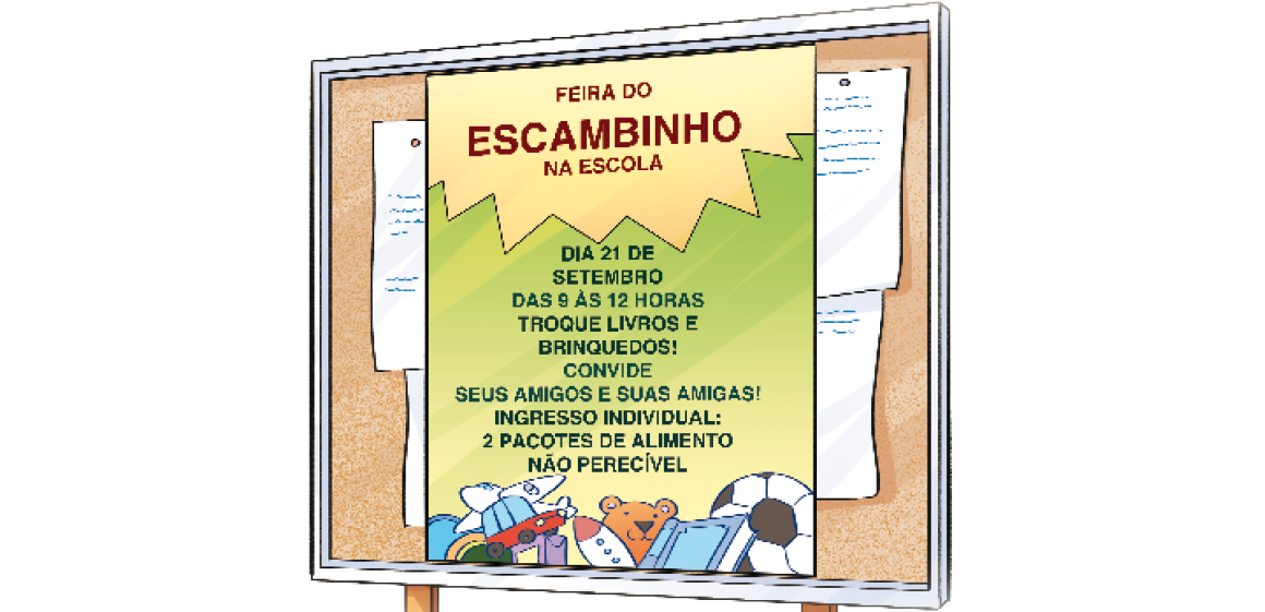 Imagem: Ilustração. Um cartaz pendurado em um quadro com as informações: FEIRA DO ESCAMBINHO NA ESCOLA. DIA 21 DE SETEMBRO. DAS 9 ÀS 12 HORAS. TROQUE LIVROS E BRINQUEDOS! CONVIDE SEUS AMIGOS E SUAS AMIGAS! INGRESSO INDIVIDUAL: 2 PACOTES DE ALIMENTO NÃO PERECÍVEL. Na parte inferior, ilustração de brinquedos e livros. Fim da imagem.