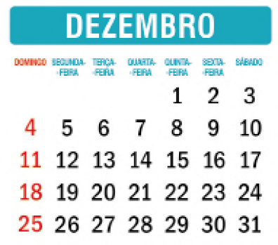 Imagem: Ilustração. Calendário de Dezembro.  1 – Quinta-feira. 2 – Sexta-feira. 3 – Sábado. 4 – Domingo. 5 – Segunda-feira. 6 – Terça-feira. 7 – Quarta-feira.  8 – Quinta-feira. 9 – Sexta-feira. 10 – Sábado. 11 – Domingo.  12 – Segunda-feira. 13 – Terça-feira. 14 – Quarta-feira.  15 – Quinta-feira. 16 – Sexta-feira. 17 – Sábado. 18 – Domingo. 19 – Segunda-feira. 20 – Terça-feira. 21 – Quarta-feira.  22 – Quinta-feira. 23 – Sexta-feira. 24 – Sábado. 25 – Domingo. 26 – Segunda-feira. 27 – Terça-feira. 28 – Quarta-feira.  29 – Quinta-feira. 30 – Sexta-feira. 31 – Sábado.   Fim da imagem.