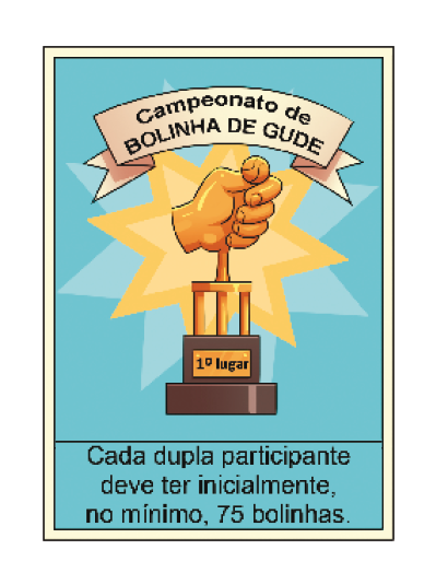 Ilustração de um cartaz. Na parte superior, uma faixa com o texto: CAMPEONATO DE BOLINHA DE GUDE. Em seguida, um troféu dourado com o formato de uma mão segurando uma bolinha de gude sobre o polegar. Na parte inferior, a informação: Cada dupla participante deve ter incialmente, no mínimo, 75 bolinhas.