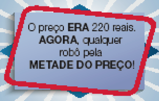 Ilustração. Cartaz com a informação: O preço ERA 220 reais. AGORA, qualquer robô pela METADE DO PREÇO!