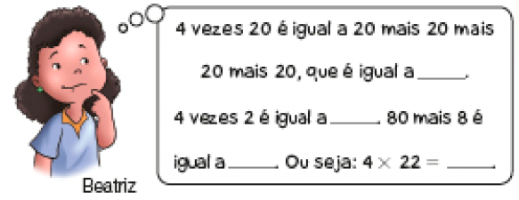 Beatriz, menina com cabelo encaracolado e camiseta cinza está com o dedo sob o queixo. Ela pensa: 4 vezes 20 é igual a 20 mais 20 mais 20 mais 20, que é igual a ESPAÇO PARA RESPOSTA. 4 vezes 2 é igual a ESPAÇO PARA RESPOSTA. 80 mais 8 é igual a ESPAÇO PARA RESPOSTA. Ou seja: 4 x 22 = ESPAÇO PARA RESPOSTA. 