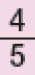 4 sobre 5##<math><mfrac><mn>4</mn><mn>5</mn></mfrac></math>