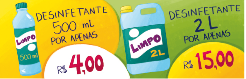 Imagem: Ilustração. Panfleto com a informação: DESINFETANTE 500 ML POR APENAS R$ 4,00. DESINFETANTE 2 L POR APENAS R$ 15,00. Ao lado, desenho de uma garrafa de 500 mL e um embalagem grande de 2 L.  Fim da imagem.