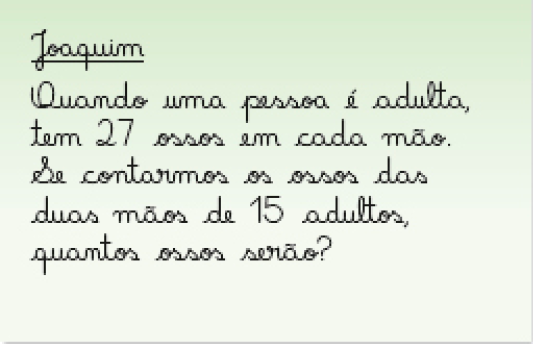 Imagem: Ilustração. Papel verde com o texto: Joaquim - Quando uma pessoa é adulta, tem 27 ossos em cada mão. Se contarmos os ossos das duas mãos de 15 adultos, quantos ossos serão?   Fim da imagem.