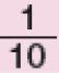 1 sobre 10##<math><mfrac><mn>1</mn><mn>10</mn></mfrac></math>