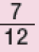 7 sobre 12##<math><mfrac><mn>7</mn><mn>12</mn></mfrac></math>