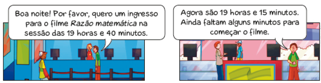 Imagem: Ilustração. À esquerda, Renato fala: Boa noite! Por favor, quero um ingresso para o filme Razão matemática na sessão das 19 horas e 40 minutos. Na frente dele há um balcão e um funcionário atrás de um computador. À direita, Renato olha para o relógio no pulso e diz: Agora são 19 horas e 15 minutos. Ainda faltam alguns minutos para começar o filme.  Fim da imagem.