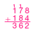 Conta de adição na vertical. Na parte superior, o número 178 (acima dos números 1 e 7 há um número 1 pequeno). Em seguida, sinal de adição e o número 184. Abaixo, reta horizontal e o resultado: 362.  