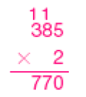 Conta de multiplicação na vertical. Acima, o número 385 (Acima dos números 3 e 8 há um número 1 pequeno). Em seguida, sinal de multiplicação e o número 2. Abaixo, traço horizontal e o resultado: 770.  