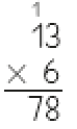 Imagem: Conta de multiplicação na vertical. Na parte superior, o número 13 (acima do número 1, o número 1 pequeno). Em seguida, sinal de multiplicação e o número 6. Abaixo, traço horizontal e o resultado: 78.   Fim da imagem.