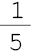 1 sobre 5##<math><mfrac><mn>1</mn><mn>5</mn></mfrac></math>