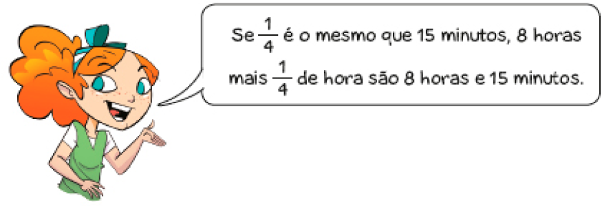 Ilustração. Lúcia, menina ruiva com laço na cabeça fala: Se 1/4 é o mesmo que 15 minutos, 8 horas mais 1/4 de hora são 8 horas e 15 minutos.