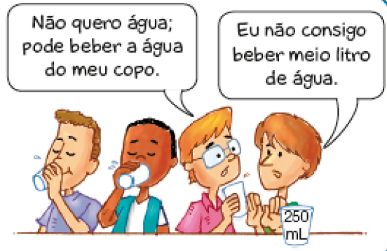 Ilustração. André e Bruno estão bebendo água do copo. Ao lado, Carlos segura o copo e fala: Não quero água; pode beber a água do meu copo. Ao seu lado, Diogo responde: Eu não consigo beber meio litro de água. Na frente dele, o copo sobre a mesa.